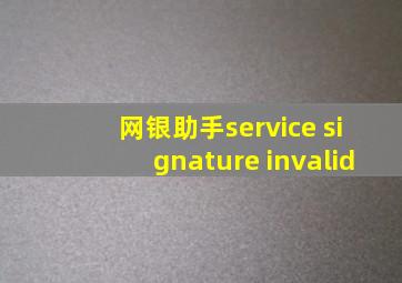 网银助手service signature invalid